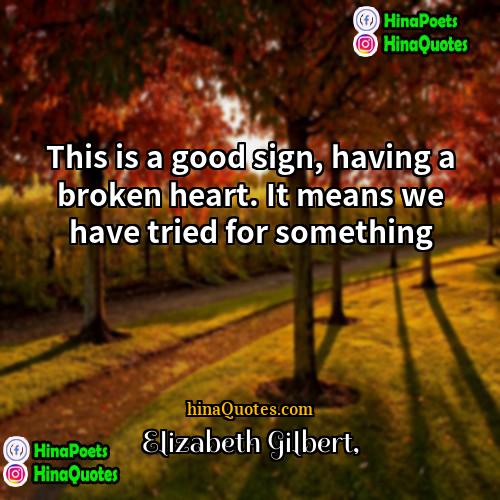 Elizabeth Gilbert Quotes | This is a good sign, having a